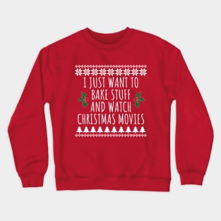 I Just Want To Bake Stuff And Watch Christmas Movies Crewneck Sweatshirt